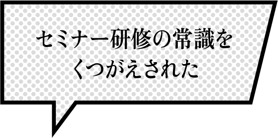 セミナー研修の常識をくつがえされた